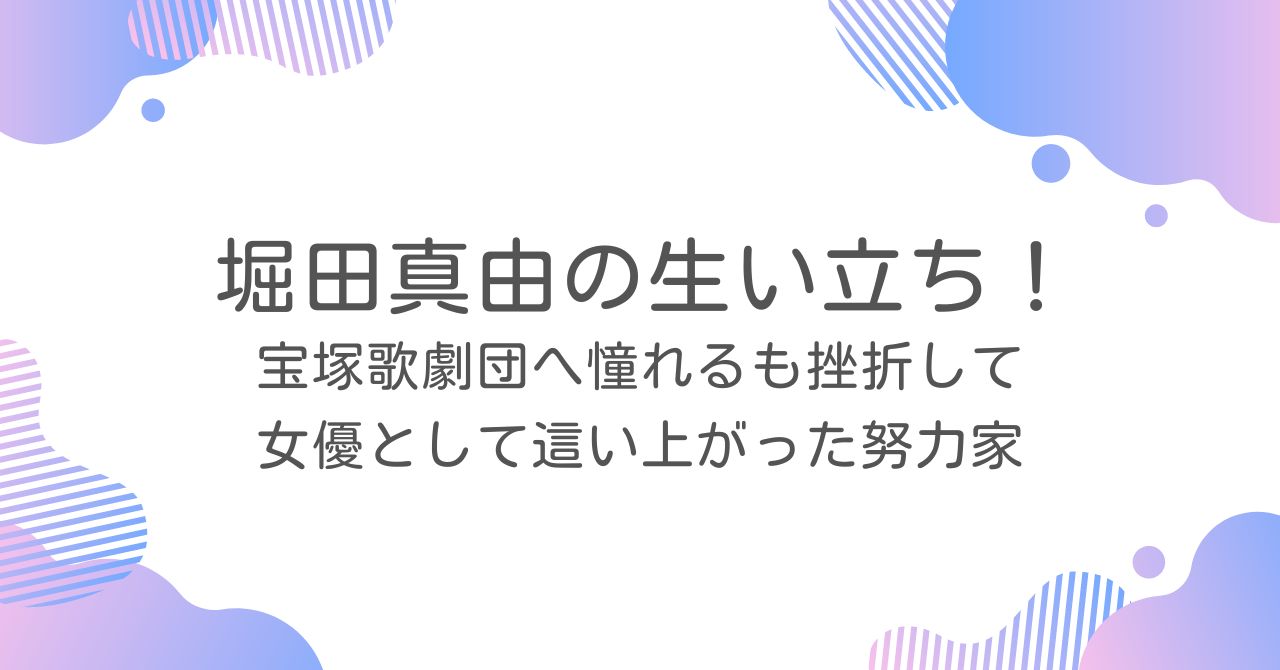 堀田真由の生い立ち！